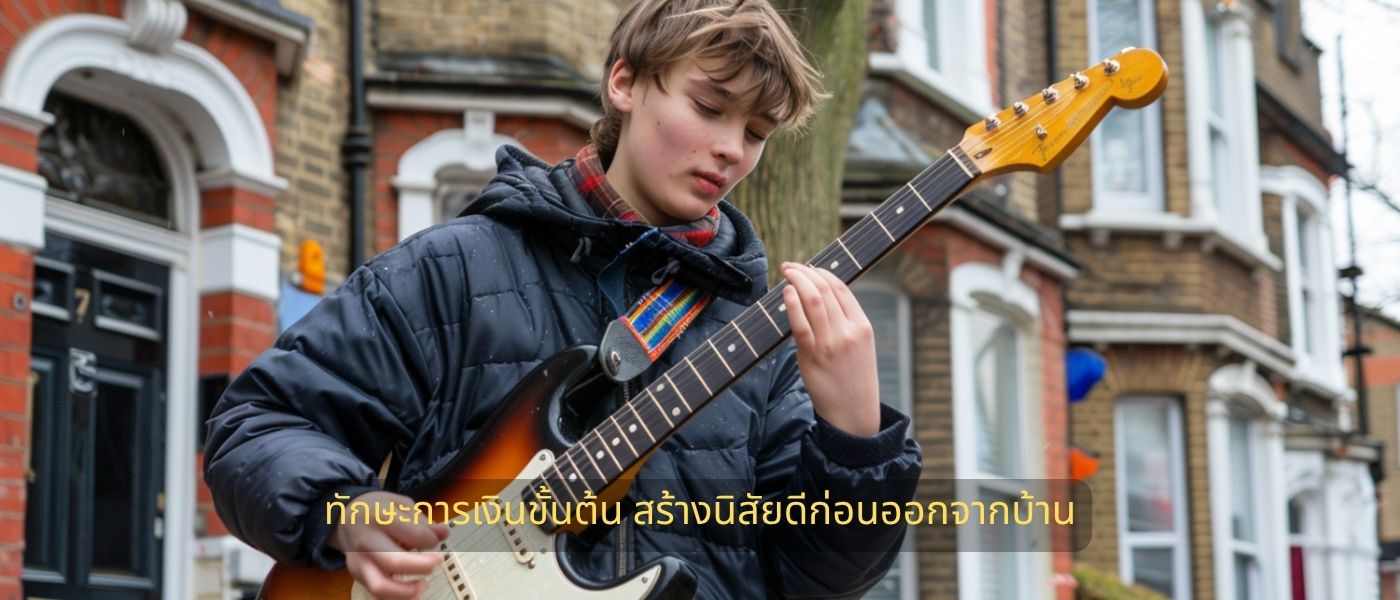 ทักษะการเงินขั้นต้น สร้างนิสัยดีก่อนออกจากบ้าน